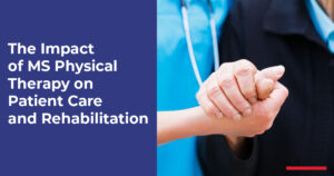 The Impact of MS Physical Therapy on Patient Care and Rehabilitation